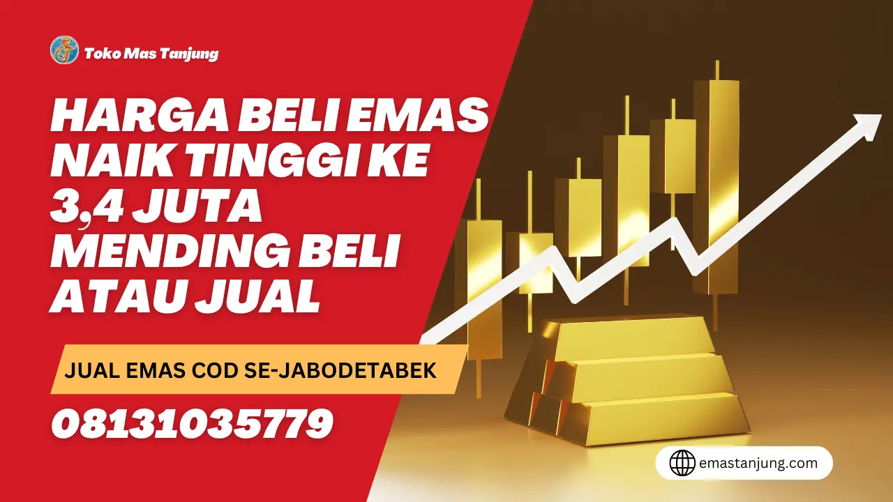 Harga Beli Emas Naik Tinggi ke 3,4 Juta Mending Beli Atau Jual