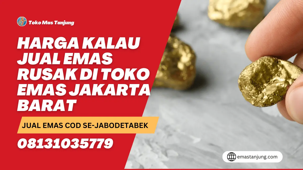 Harga Kalau Jual Emas Rusak di Toko Emas Jakarta Barat