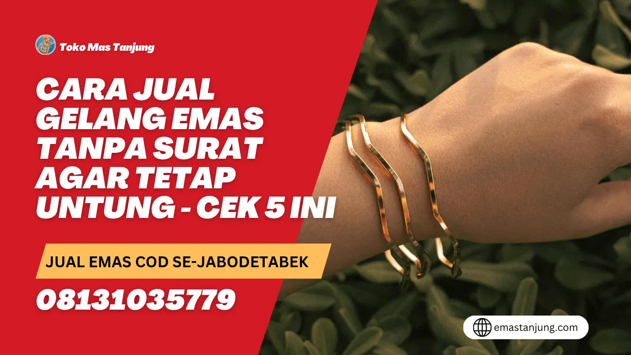 Cara Jual Gelang Emas Tanpa Surat Agar Tetap Untung – Cek 5 Ini