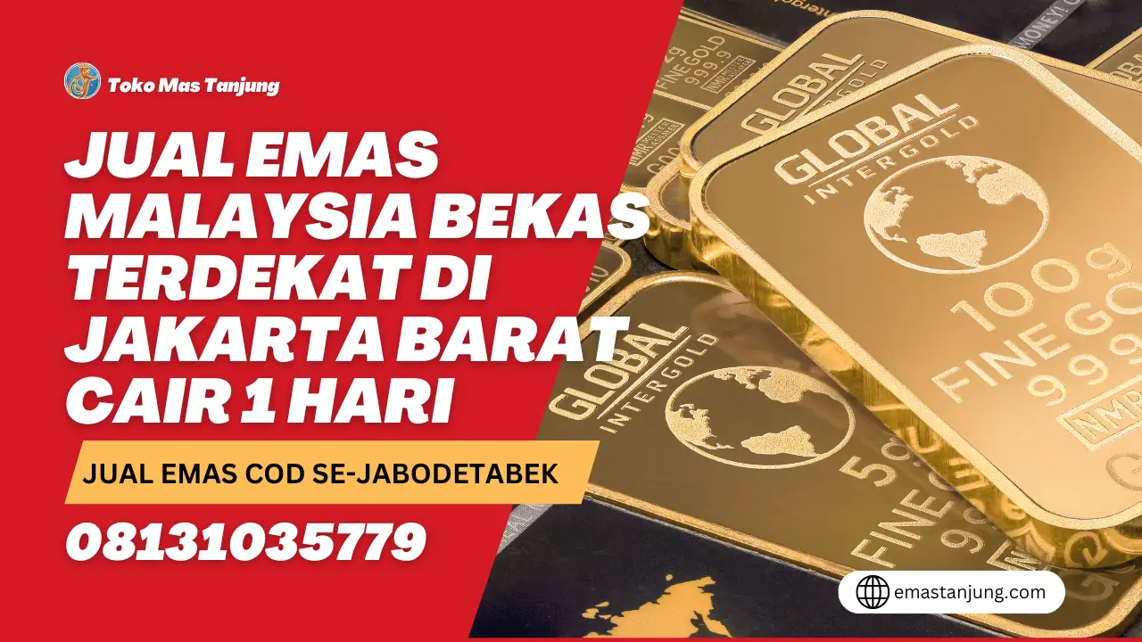 Jual Emas Malaysia Bekas Terdekat di Jakarta Barat Cair 1 Hari